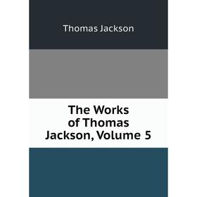 

Книга The Works of Thomas Jackson, Volume 5. Thomas Jackson