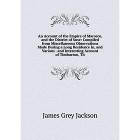 

Книга An Account of the Empire of Marocco, and the District of Suse: Compiled from Miscellaneous Observations Made During a Long Residence In, and Var