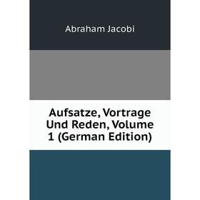 

Книга Aufsatze, Vortrage Und Reden, Volume 1 (German Edition). Abraham Jacobi