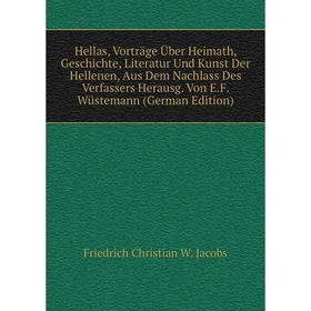 

Книга Hellas, Vorträge Über Heimath, Geschichte, Literatur Und Kunst Der Hellenen, Aus Dem Nachlass Des Verfassers Herausg