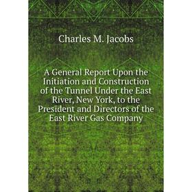 

Книга A General Report Upon the Initiation and Construction of the Tunnel Under the East River, New York, to the President and Directors of the East R