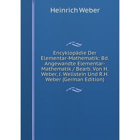 

Книга Encyklopädie Der Elementar-Mathematik: Bd. Angewandte Elementar-Mathematik / Bearb. Von H. Weber, J. Wellstein Und R.H. Weber (German Edition)