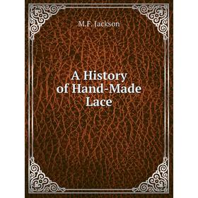 

Книга A History of Hand-Made Lace. M.F. Jackson