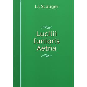 

Книга Lucilii Iunioris Aetna