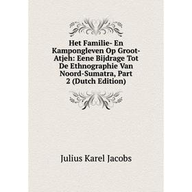 

Книга Het Familie- En Kampongleven Op Groot-Atjeh: Eene Bijdrage Tot De Ethnographie Van Noord-Sumatra, Part 2 (Dutch Edition). Julius Karel Jacobs