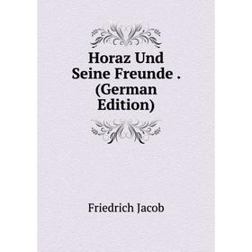 

Книга Horaz Und Seine Freunde. (German Edition). Friedrich Jacob