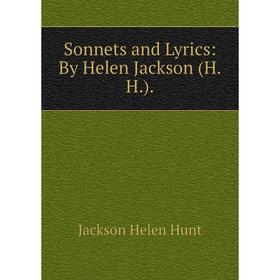 

Книга Sonnets and Lyrics: By Helen Jackson (H.H.). Jackson Helen Hunt