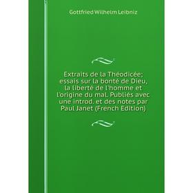 

Книга Extraits de la Théodicée; essais sur la bonté de Dieu, la liberté de l'homme et l'origine du mal. Publiés avec une introd. et des notes par Paul