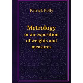 

Книга Metrologyor an exposition of weights and measures