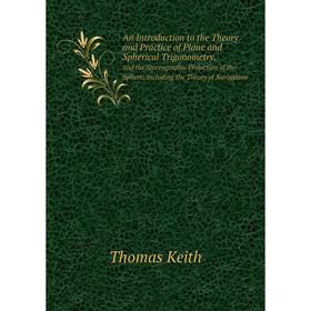 

Книга An Introduction to the Theory and Practice of Plane and Spherical Trigonometry, and the Stereographic Projection of the Sphere; Including
