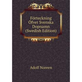 

Книга Förteckning Öfver Svenska Dopnamn (Swedish Edition). Adolf Noreen