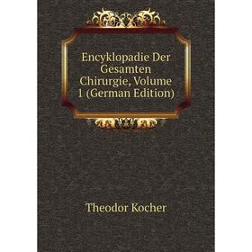

Книга Encyklopadie Der Gesamten Chirurgie, Volume 1 (German Edition). Theodor Kocher