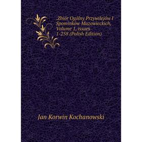 

Книга .Zbiór Ogólny Przywilejów I Spominków Mazowieckich, Volume 1, issues 1-258 (Polish Edition). Jan Korwin Kochanowski