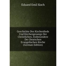 

Книга Geschichte Des Kirchenlieds Und Kirchengesangs Der Christlichen, Insbesondere Der Deutschen Evangelischen Kirche (German Edition). Eduard Emil K