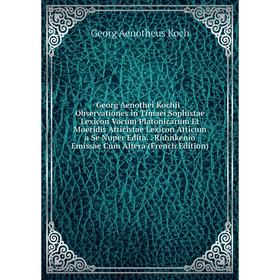 

Книга Georg Aenothei Kochii. Observationes in Timaei Sophistae Lexicon Vocum Platonicarum Et Moeridis Atticistae Lexicon Atticum a Se Nuper Edita. Ruh