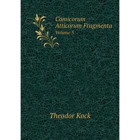 

Книга Comicorum Atticorum Fragmenta Volume 3. Theodor Kock