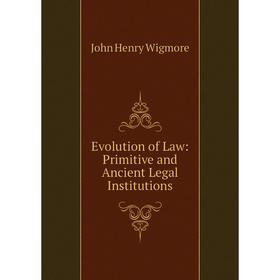 

Книга Evolution of Law: Primitive and Ancient Legal Institutions. Wigmore John Henry