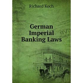 

Книга German Imperial Banking Laws. Richard Koch