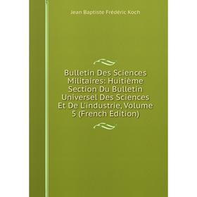 

Книга Bulletin Des Sciences Militaires: Huitième Section Du Bulletin Universel Des Sciences Et De L'industrie, Volume 5 (French Edition)