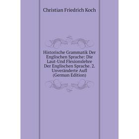

Книга Historische Grammatik Der Englischen Sprache: Die Laut-Und Flexionslehre Der Englischen Sprache. 2. Unveränderte Aufl (German Edition)