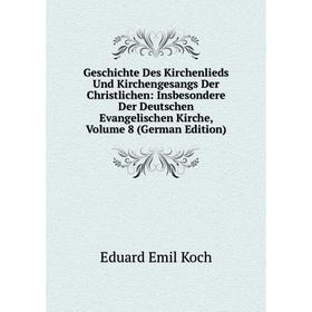 

Книга Geschichte Des Kirchenlieds Und Kirchengesangs Der Christlichen: Insbesondere Der Deutschen Evangelischen Kirche, Volume 8 (German Edition)