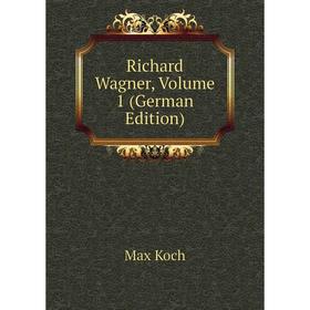 

Книга Richard Wagner, Volume 1 (German Edition). Max Koch