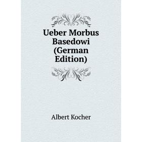 

Книга Ueber Morbus Basedowi (German Edition). Albert Kocher
