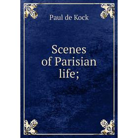 

Книга Scenes of Parisian life; Paul de Kock
