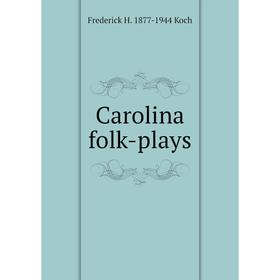 

Книга Carolina folk-plays. Frederick H. 1877-1944 Koch