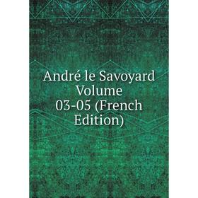 

Книга André le Savoyard Volume 03-05 (French Edition)