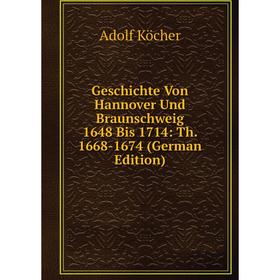 

Книга Geschichte Von Hannover Und Braunschweig 1648 Bis 1714: Th. 1668-1674 (German Edition). Adolf Köcher