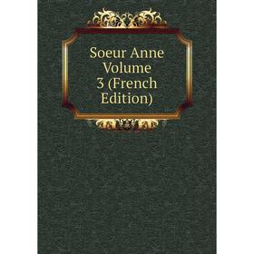 

Книга Soeur Anne Volume 3 (French Edition)