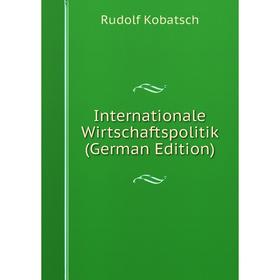 

Книга Internationale Wirtschaftspolitik (German Edition). Rudolf Kobatsch