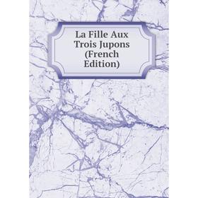 

Книга La Fille Aux Trois Jupons