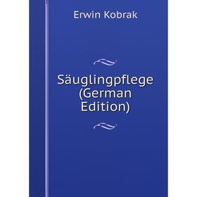 

Книга Säuglingpflege (German Edition). Erwin Kobrak