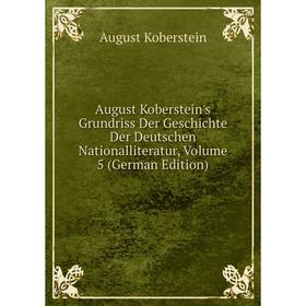 

Книга August Koberstein's Grundriss Der Geschichte Der Deutschen Nationalliteratur, Volume 5 (German Edition). August Koberstein