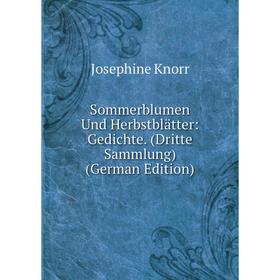 

Книга Sommerblumen Und Herbstblätter: Gedichte. (Dritte Sammlung) (German Edition). Josephine Knorr