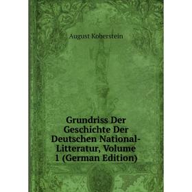 

Книга Grundriss Der Geschichte Der Deutschen National-Litteratur, Volume 1 (German Edition). August Koberstein