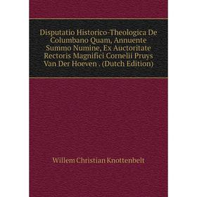 

Книга Disputatio Historico-Theologica De Columbano Quam, Annuente Summo Numine, Ex Auctoritate Rectoris Magnifici Cornelii Pruys Van Der Hoeven