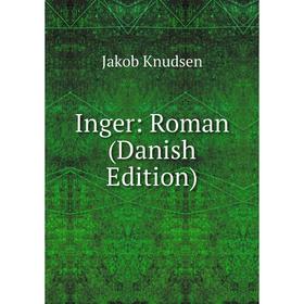 

Книга Inger: Roman (Danish Edition). Jakob Knudsen