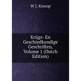 

Книга Krijgs- En Geschiedkundige Geschriften, Volume 1