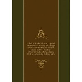

Книга A litil boke the whiche traytied and reherced many gode thinges necessaries for the pestilence