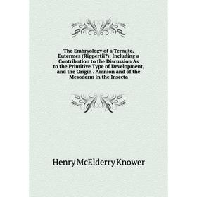 

Книга The Embryology of a Termite, Eutermes (Rippertii): Including a Contribution to the Discussion As to the Primitive Type of Development