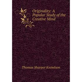

Книга Originality: A Popular Study of the Creative Mind