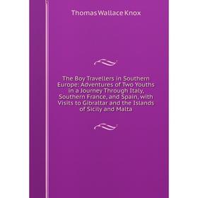 

Книга The Boy Travellers in Southern Europe: Adventures of Two Youths in a Journey Through Italy, Southern France, and Spain, with Visits to Gibraltar