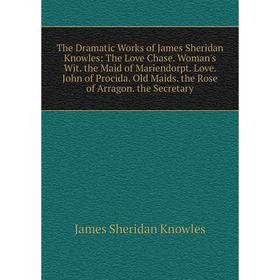 

Книга The Dramatic Works of James Sheridan Knowles