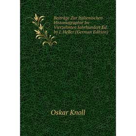 

Книга Beiträge Zur Italienischen Historiographie Im Vierzehnten Jahrhundert Ed. by J. Heller (German Edition). Oskar Knoll