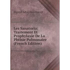 

Книга Les Sanatoria: Traitement Et Prophylaxie De La Phtisie Pulmonaire