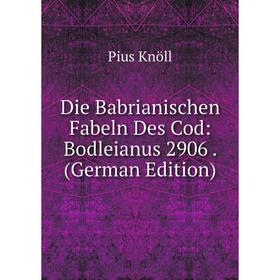 

Книга Die Babrianischen Fabeln Des Cod: Bodleianus 2906. (German Edition). Pius Knöll