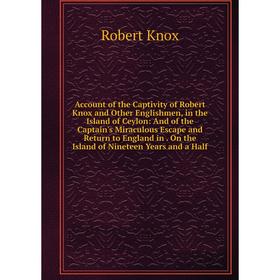 

Книга Account of the Captivity of Robert Knox and Other Englishmen, in the Island of Ceylon: And of the Captain's Miraculous Escape and Return to Engl